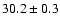 $30.2 \pm 0.3$