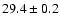 $29.4 \pm 0.2$