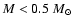 $M<0.5~M_{\odot}$