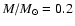 $M/M_{\odot}=0.2$