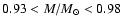 $0.93<M/M_{\odot}<0.98$