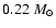 $0.22~M_{\odot}$