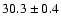 $30.3 \pm 0.4$