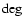 $\deg$