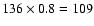 $136\times 0.8=109$