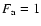 $F_{\rm a}=1$