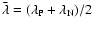 $\bar{\lambda}
= (\lambda_{\rm P}+\lambda_{\rm N})/2$