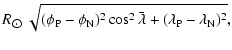 $\displaystyle R_{\hbox{$\odot$ }} \sqrt{(\phi_{\rm P} - \phi_{\rm N})^2 \cos^2\bar{\lambda}
+ (\lambda_{\rm P} -\lambda_{\rm N})^2} ,$