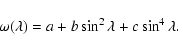 \begin{displaymath}
\omega (\lambda) = a + b \sin ^{2} \lambda + c \sin ^{4} \lambda .
\end{displaymath}