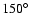 $150^{\circ}$