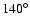 $140^{\circ}$