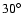 $30^{\circ}$
