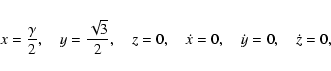 \begin{displaymath}x={\gamma\over2},\quad y={\sqrt{3}\over2},\quad z=0,\quad
\dot x=0,\quad\dot y=0,\quad\dot z=0,
\end{displaymath}