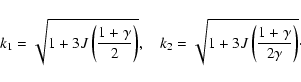 \begin{displaymath}k_1=\sqrt{1+3J\left({1+\gamma\over2}\right)},\quad
k_2=\sqrt{1+3J\left({1+\gamma\over2\gamma}\right)}\cdot
\end{displaymath}