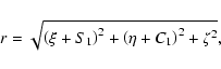 \begin{displaymath}r=\sqrt{\left(\xi+S_1\right)^2+\left(\eta+C_1\right)^2+\zeta^2},\end{displaymath}