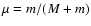 $\mu=m/(M+m)$