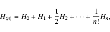 \begin{displaymath}H_{\left(n\right)}=H_0+H_1+{1\over2}H_2+\cdots+{1\over n!}H_n,\end{displaymath}