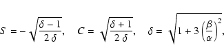 \begin{displaymath}S=-\sqrt{\delta-1\over2~\delta},\quad
C=\sqrt{\delta+1\over2...
...lta},\quad
\delta=\sqrt{1+3\left({\beta\over\alpha}\right)^2},\end{displaymath}