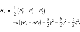 \begin{eqnarray*}H_0&=&{1\over2}\left(P_\xi^2+P_\eta^2+P_\zeta^2\right)\\
&&-k\...
... P_\xi\right)
-{a\over2}\xi^2-{b\over2}\eta^2-{c\over2}\zeta^2,
\end{eqnarray*}