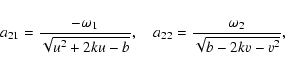\begin{displaymath}a_{21}={-\omega_1\over\sqrt{u^2+2ku-b}},\quad
a_{22}={\omega_2\over\sqrt{b-2kv-v^2}},\end{displaymath}