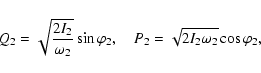 \begin{displaymath}Q_2=\sqrt{2I_2\over\omega_2}\sin\varphi_2,\quad
P_2=\sqrt{2I_2\omega_2}\cos\varphi_2,\end{displaymath}