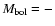 $M_{\rm bol}= -$