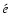 $\acute{e}$