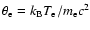 $\theta _{\rm e}=k_{\rm B}T_{\rm e}/m_{\rm e}c^2$