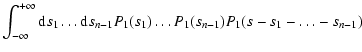 $\displaystyle \int_{-\infty}^{+\infty} {\rm d}s_1 \ldots {\rm d}s_{n-1} P_1(s_1) \ldots P_1(s_{n-1}) P_1(s-s_1- \ldots -s_{n-1})$