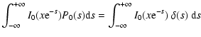 $\displaystyle \int_{-\infty}^{+\infty} I_0(x{\rm e}^{-s}) P_0(s) {\rm d}s =
\int_{-\infty}^{+\infty} I_0(x{\rm e}^{-s}) ~\delta(s) ~{\rm d}s$