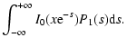 $\displaystyle \int_{-\infty}^{+\infty} I_0(x{\rm e}^{-s}) P_1(s) {\rm d}s.$