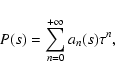 \begin{displaymath}
P(s)=\sum_{n=0}^{+\infty} a_n(s) \tau^n ,
\end{displaymath}