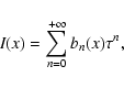 \begin{displaymath}
I(x)=\sum_{n=0}^{+\infty} b_n(x) \tau^n ,
\end{displaymath}