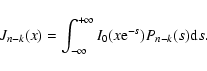 \begin{displaymath}
J_{n-k}(x)=\int_{-\infty}^{+\infty} I_0(x{\rm e}^{-s}) P_{n-k}(s) {\rm d}s.
\end{displaymath}