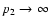 $p_2\rightarrow \infty $