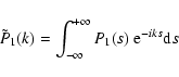 \begin{displaymath}\tilde{P}_1(k)=\int_{-\infty}^{+\infty} P_1(s) ~ {\rm e}^{-iks} {\rm d}s~
\end{displaymath}