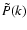 $\tilde{P}(k)$