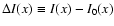 $\Delta I(x) \equiv I(x) - I_0(x)$