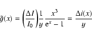 \begin{displaymath}\tilde{g}(x)=\bigg( \frac{\Delta I}{I_0}\bigg) \frac{1}{y} \frac{x^3}{{\rm e}^x-1}=\frac{\Delta i(x)}{y}
\end{displaymath}