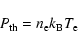 \begin{displaymath}
P_{\rm th}=n_{\rm e} k_{\rm B} T_{\rm e}
\end{displaymath}