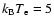 $k_{\rm B}T_{\rm e}=5$
