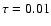 $\tau =0.01$