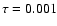 $\tau =0.001$