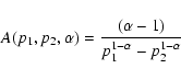 \begin{displaymath}
A(p_1,p_2,\alpha) = \frac{(\alpha-1)} {p_1^{1-\alpha}-p_2^{1-\alpha}}
\end{displaymath}