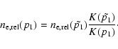 \begin{displaymath}
n_{\rm e,rel}(p_1)=n_{\rm e,rel}( \tilde{p_1}) \frac{K(\tilde{p_1})}{ K( p_1)}\cdot
\end{displaymath}
