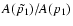 $A(\tilde{p_1})/A(p_1)$