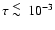 $\tau \ \raise -2.truept\hbox{\rlap{\hbox{$\sim$ }}\raise5.truept \hbox{$<$ }\ }10^{-3}$