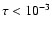 $\tau < 10^{-3}$