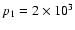 $p_1 = 2 \times 10^3$