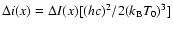 $\Delta i(x) = \Delta I(x)[(hc)^2/2(k_{\rm B}T_0)^3]$